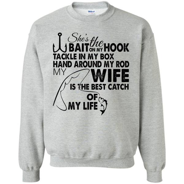 My Wy Is The Best Catch Of My Life T Shirt, She’s The Bait On My Hook Sweatshirt