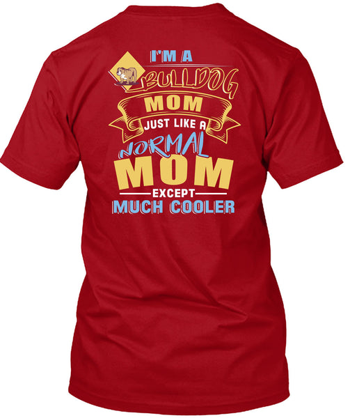 I'm A Bulldog Mom Just Like A Normal Mom Except Much Cooler T Shirt, Being A Mother T Shirt