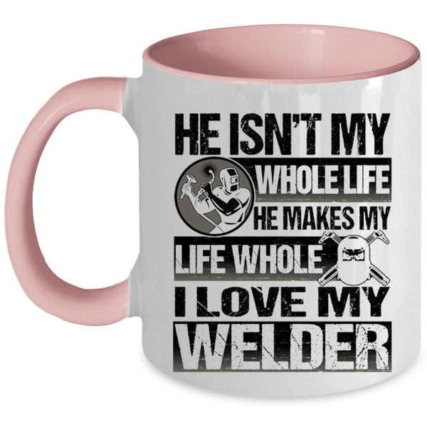 I Love My Welder Coffee Mug, He Makes My Life Whole Accent Mug