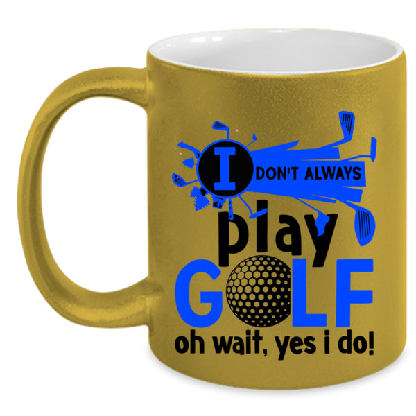 Oh Wait Yes I Do Coffee Mug, I Don't Always Play Golf Accent Mug