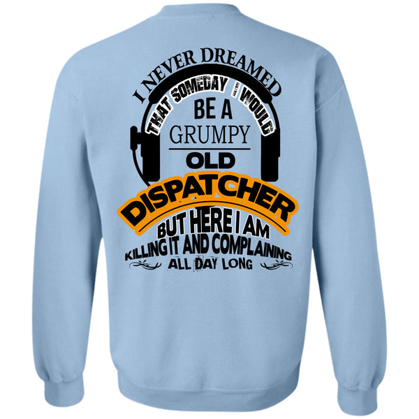 Being A Dispatcher T Shirt, I Would Be A Grumpy Old Dispatcher Sweatshirt