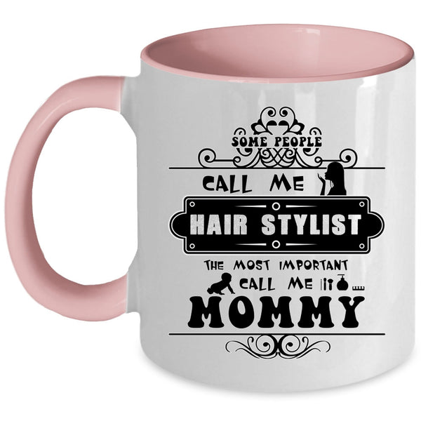 The Most Important Call Me Mommy Coffee Mug, Some People Call Me Hair Stylist Accent Mug