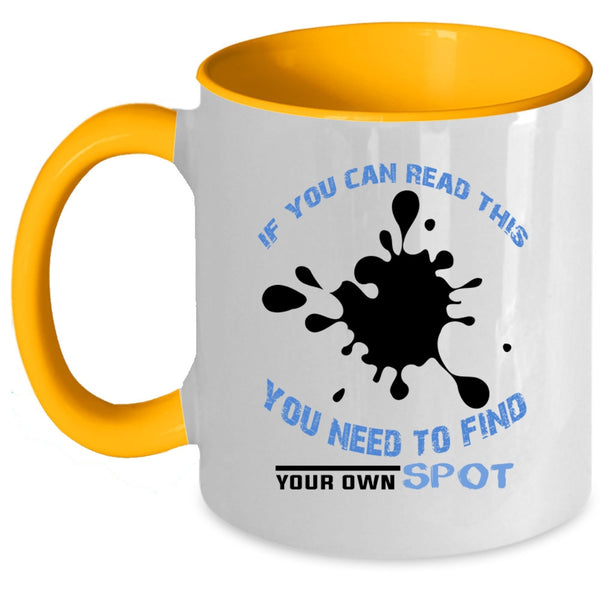 You Need To Find Your Own Spot Coffee Mug, If You Can Read This Accent Mug