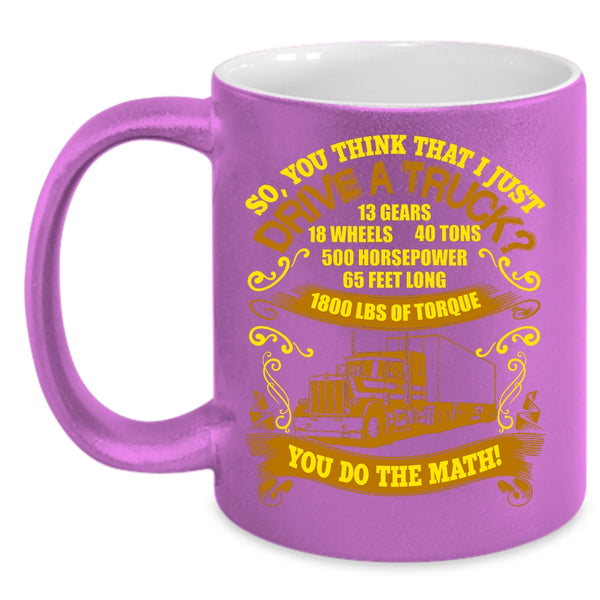 You Think That I Just Drive Truck Coffee Mug, Cool Truck Driver Coffee Cup