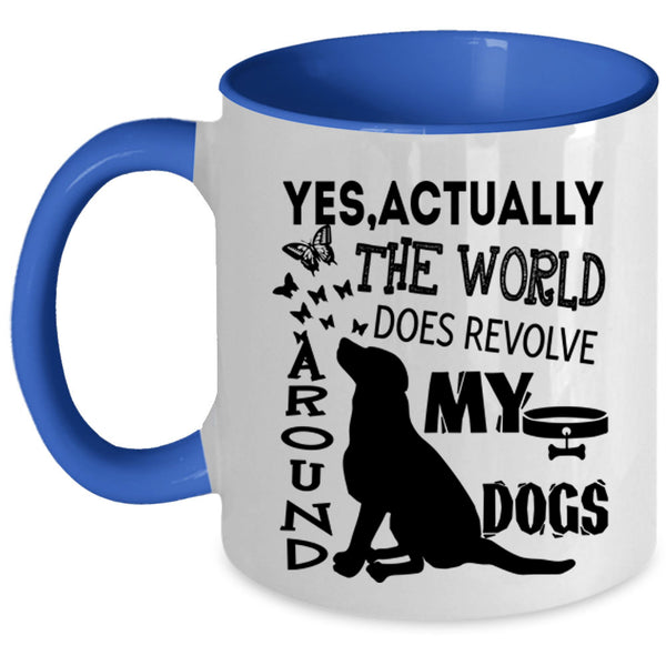 Cute Dogs Coffee Mug, The World Does Revolve Around My Dogs Accent Mug