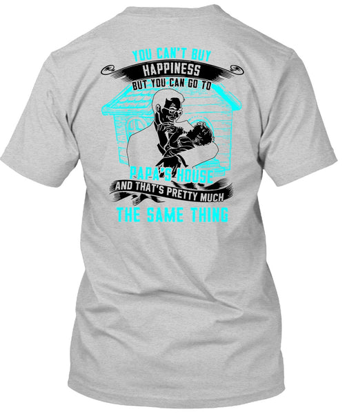 You Can't Buy Happiness T Shirt, Go To Papa's House T Shirt