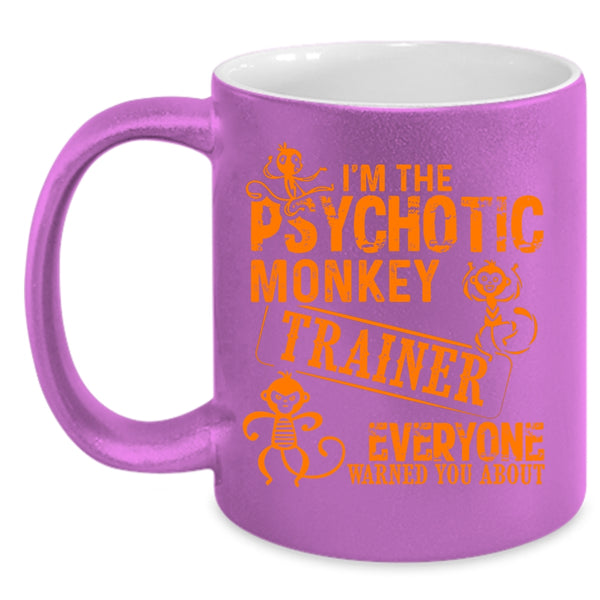 I'm The Psychotic Monkey Trainer Coffee Mug, Funny Monkey Trainer Coffee Cup