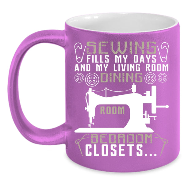 Sewing Fills My Days Coffee Mug, My Living Room Dining Room Coffee Cup