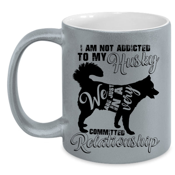 Cool Husky Coffee Mug, I Am Not Assicted To My Husky Accent Mug