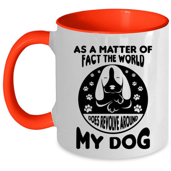 Matter Of Fact The World Does Revolve Around My Dog Mug, Dogs Cup