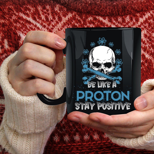 Be Like A Proton Stay Positive Coffee Mug, Funny Chemistry Coffee Cup