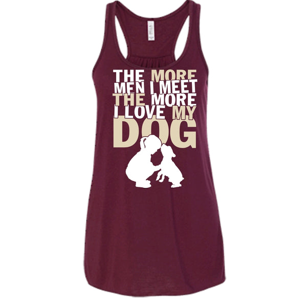 The More Men I Meet T Shirt, The More I Love My Dog Tank Top