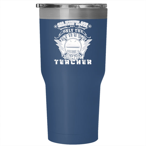 The Finest Women Become A Math Teacher Tumbler 30 oz Stainless Steel, Mom Travel Mug