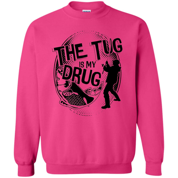 Coolest Fishing T Shirt, The Tug Is My Drug Sweatshirt