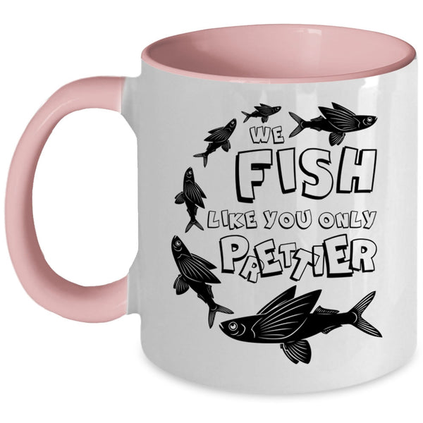 Cool Fishing Coffee Mug, We Fish Like You Only Prettier Accent Mug