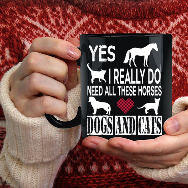 I Really Do Need All These Horses Coffee Mug, Dogs And Cats Coffee Cup