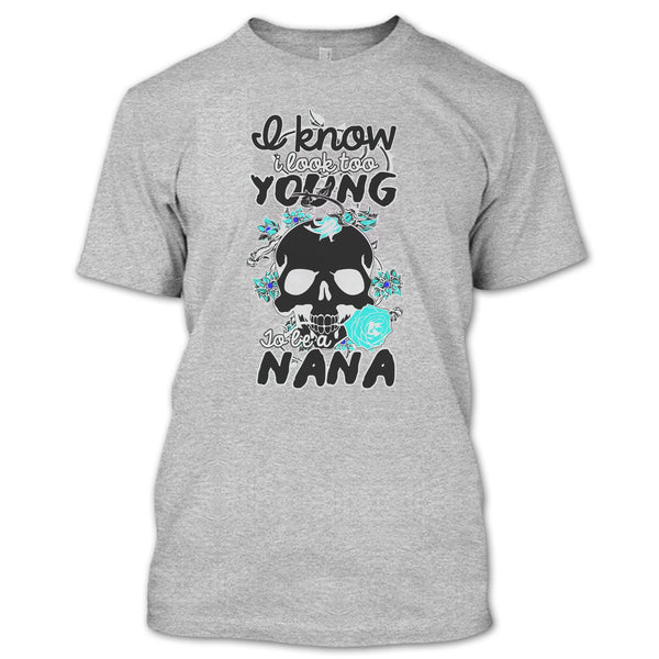 I Know I Look Too Young T Shirt, Gift For Nana T Shirt