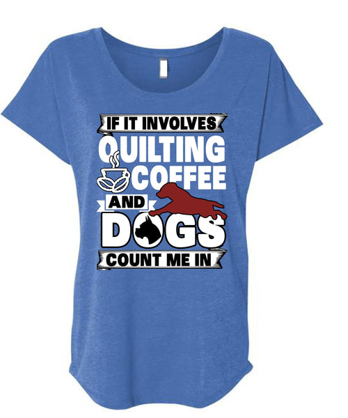 It Involves Quilting Coffee T Shirt, Dogs Count Me In T Shirt, Cool Shirt (Ladies' Triblend Dolman Sleeve)