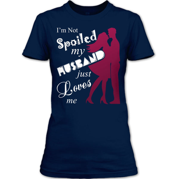 I'm Not Spoiled T Shirt, My Husband Just Loves Me T Shirt