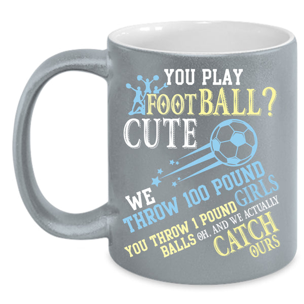 You Play Football Coffee Mug, Cute Girls Coffee Cup