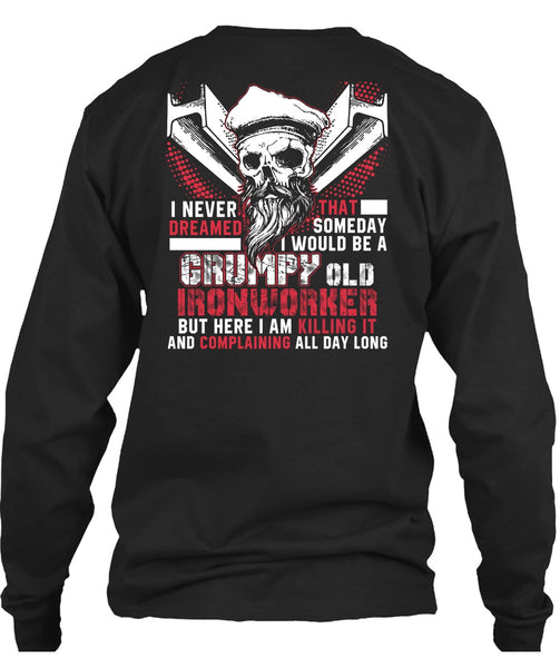 Grumpy Old Ironworker T Shirt, I Never Dreamed T Shirt