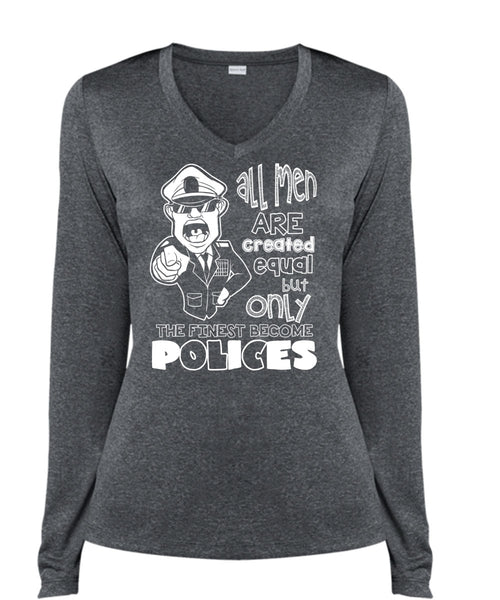 Only The Finest Become Polices T Shirt, All Men Are Created Equal T Shirt, Cool Shirt (Ladies LS Heather V-Neck)