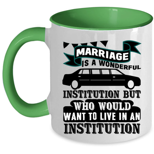 Cute Love Coffee Mug, Marriage Is A Wonderful Institution Accent Mug