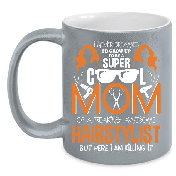 I'd Grow Up To Be A Mom Of A Hairstylist Coffee Mug, Cool Mom Coffee Cup
