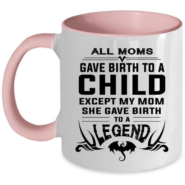 My Mom Gave Birth To A Legend Mug, Mother's Day Cup