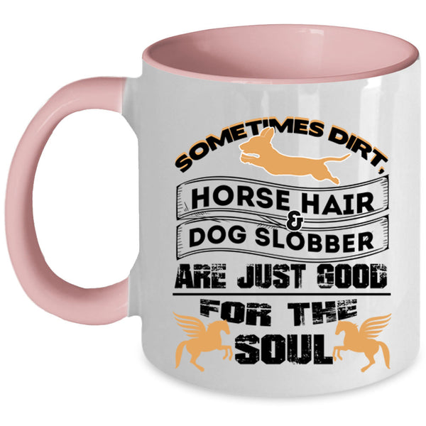 Good For The Soul Coffee Mug, Horse Hair And Dog Slobber Accent Mug
