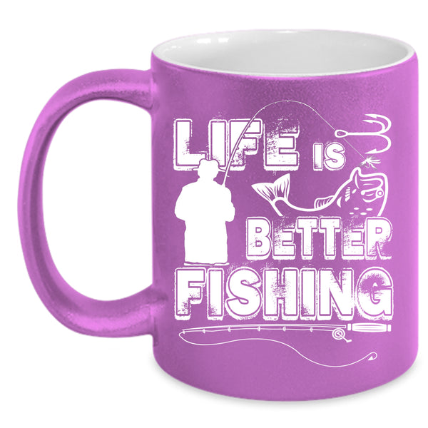 Life Is Better Fishing Coffee Mug, Cool Gift For Fisher Coffee Cup