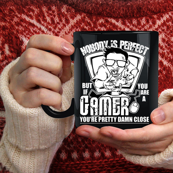 Nobody Is Perfect Coffee Mug, You Are A Gamer You're Pretty Damn Close Coffee Cup
