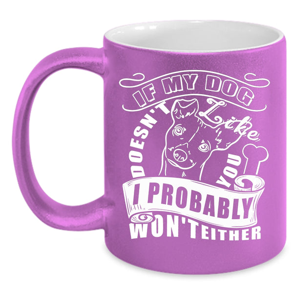 My Dog Doesn't Like You Coffee Mug, I Probably Won't Either Coffee Cup