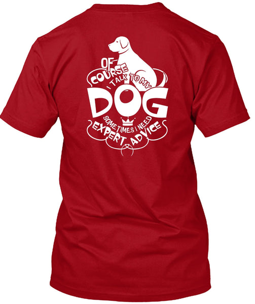 I Talk To My Dog T Shirt, I Need Expert Advice T Shirt