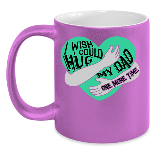 My Kids Coffee Mug, I Wish I Could Hug My Dad One More Time Accent Mug