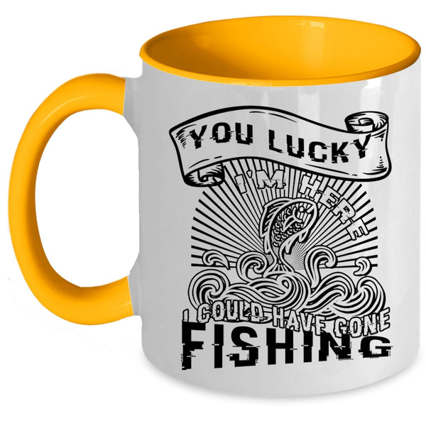 I Could Have Gone Fishing Coffee Mug, You Lucky I'm Here Accent Mug