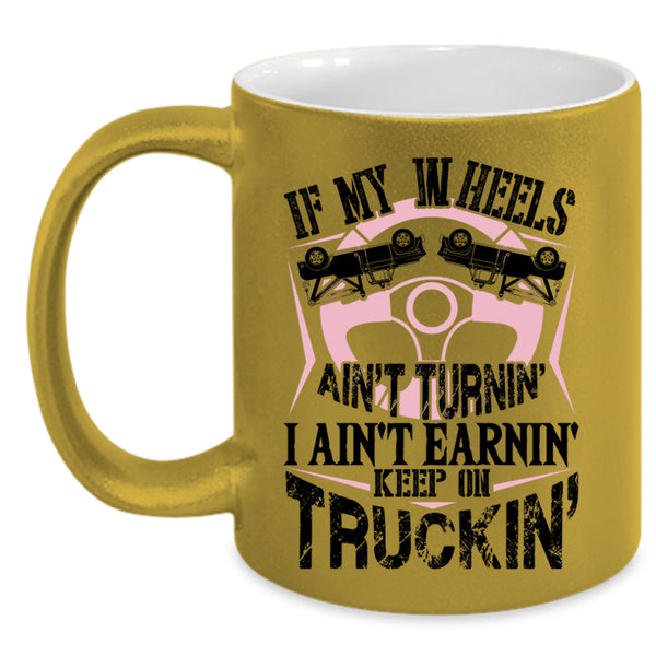 Cute Trucker Coffee Mug, I Ain't Earnin Keep On Trucking Accent Mug