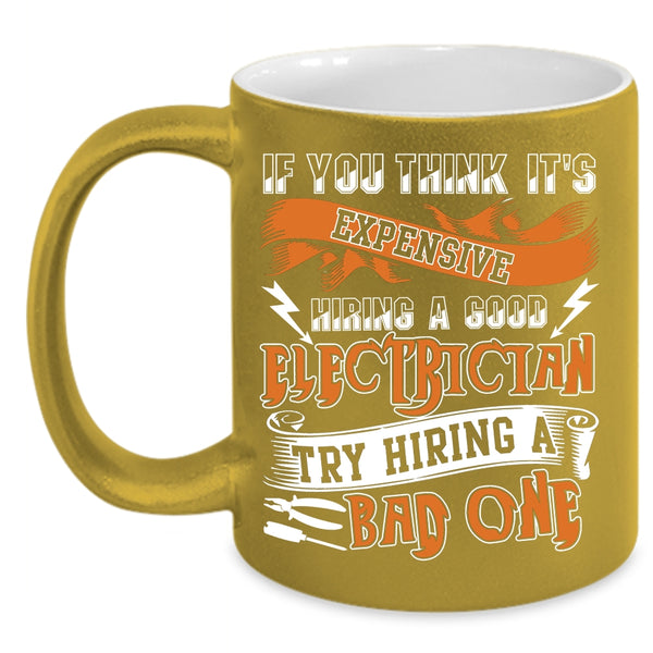 It's Expensive Hiring A Good Electrician Coffee Mug, Hiring A Bad Electrician Coffee Cup