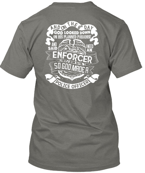 God Made A Police Officer T Shirt, I Need An Enforcer T Shirt