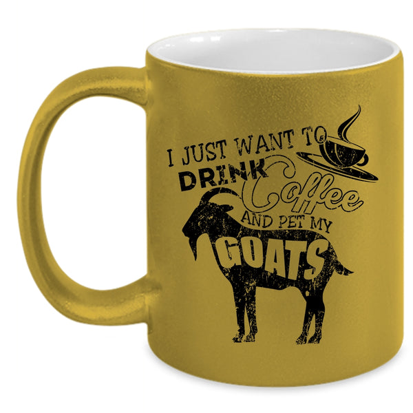 My Goats Coffee Mug, I Just Want To Drink Coffee And Pet Accent Mug
