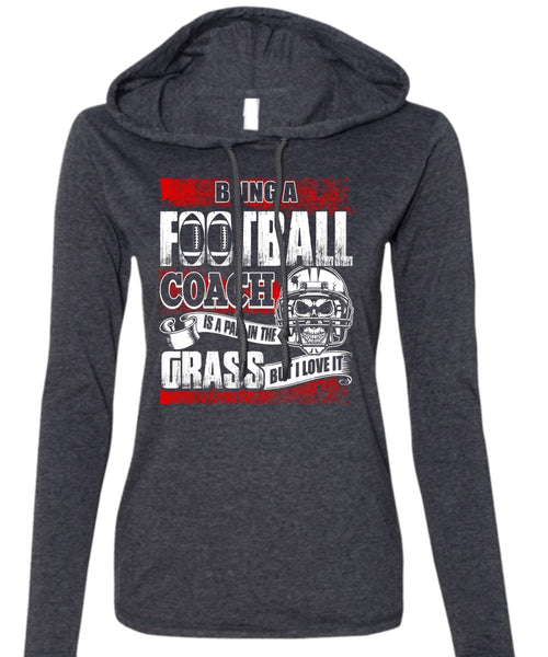 Being A Football Coach T Shirt, I Love It T Shirt (Anvil Ladies Ringspun Hooded)