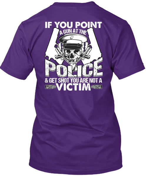 You Point A Gun At The Police T Shirt, Being A Police T Shirt