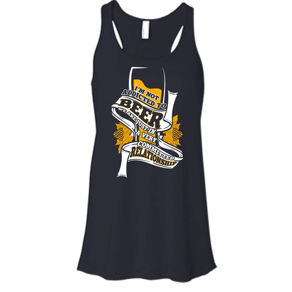 I'm Not Addicted To Beer T Shirt, A Very Commited Relationship T Shirt, Cool T Shirt