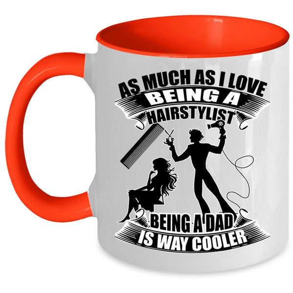 Being A Dad Is Way Cooler Coffee Mug, I Love Being A Hairstylist Accent Mug