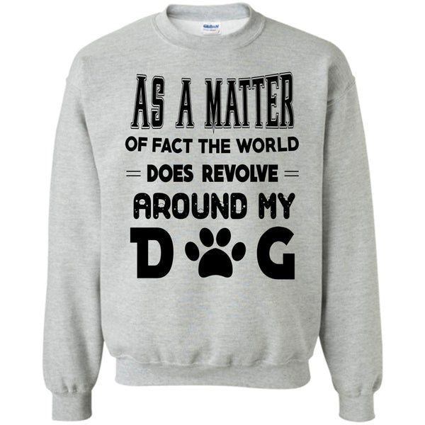 I Love My Dog T Shirt, As A Matter Or Face The World Sweatshirt