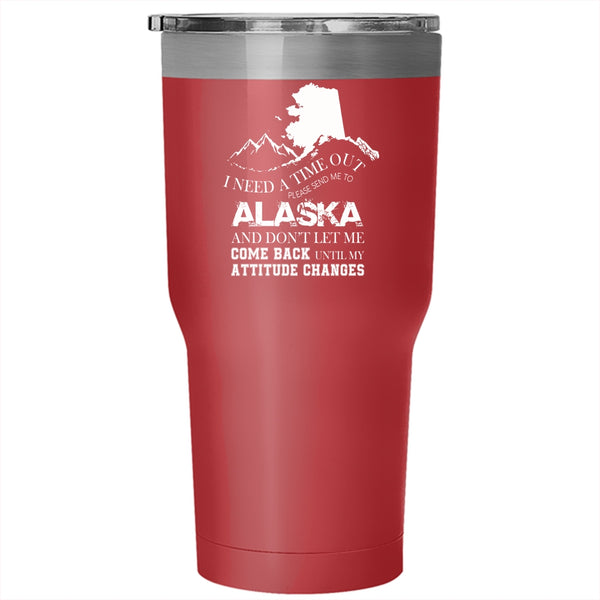 I Need A Time Out Please Send Me To Alaska Tumbler 30 oz Stainless Steel, Funny Travel Mug