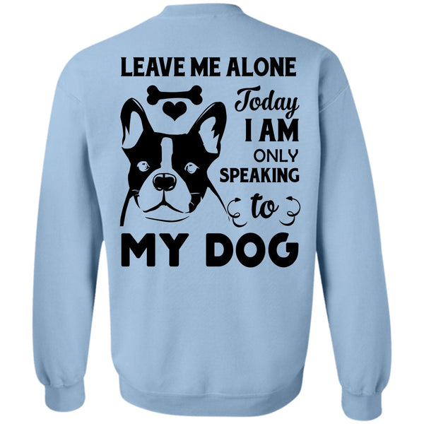 Favorite T Shirt, I Am Only Speaking To My Dog Sweatshirt