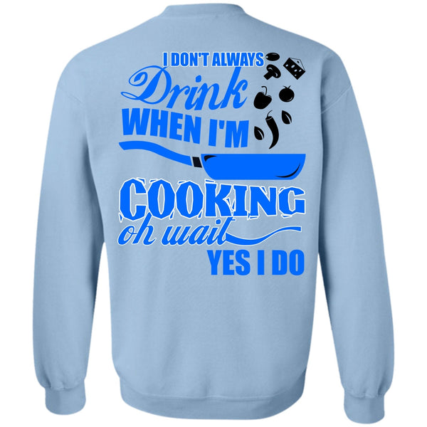 I Love Cooking T Shirt, I Don't Always Drink Sweatshirt