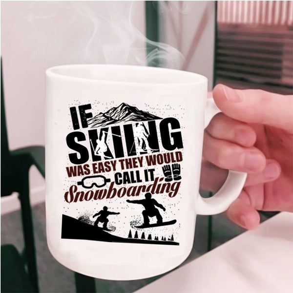 The Would Call It Snowboarding Coffee Mug, If Skiing Was Easy Cup