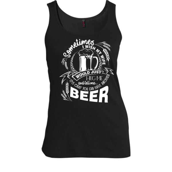 My Wife Would Just Hug Me T Shirt, You Can Have Another Beer Tank Top
